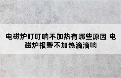 电磁炉叮叮响不加热有哪些原因 电磁炉报警不加热滴滴响